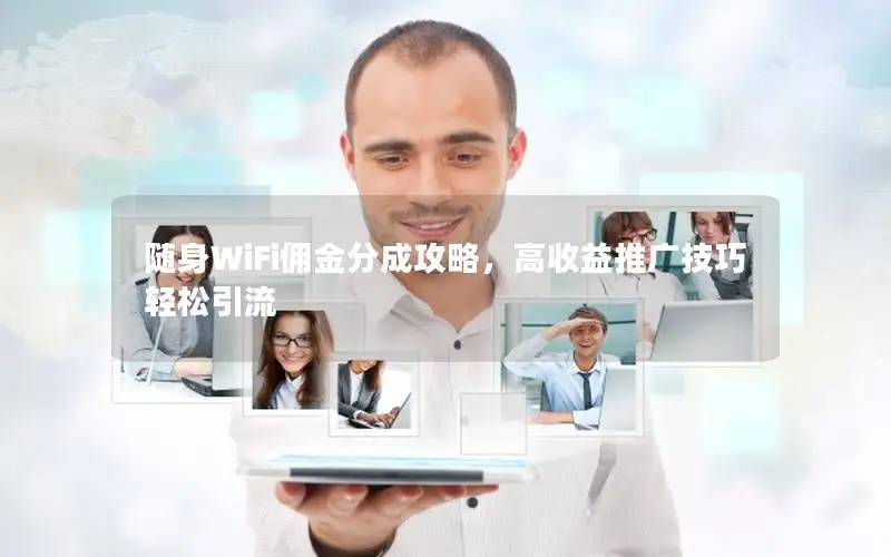随身WiFi佣金分成攻略，高收益推广技巧轻松引流