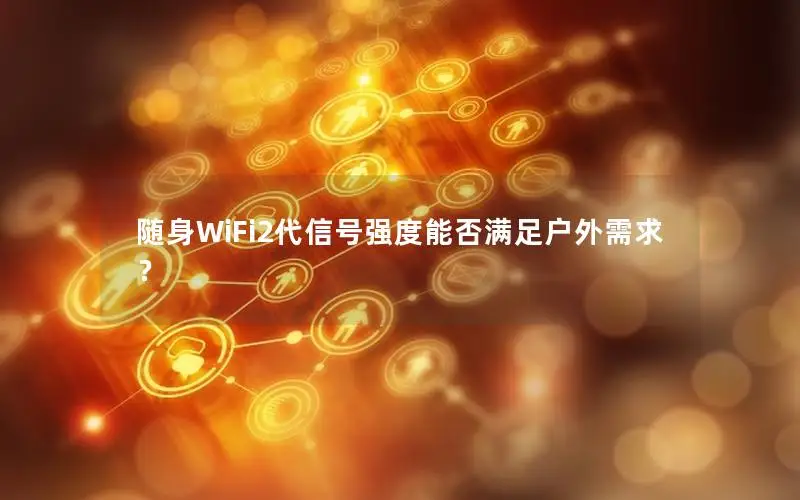 随身WiFi2代信号强度能否满足户外需求？