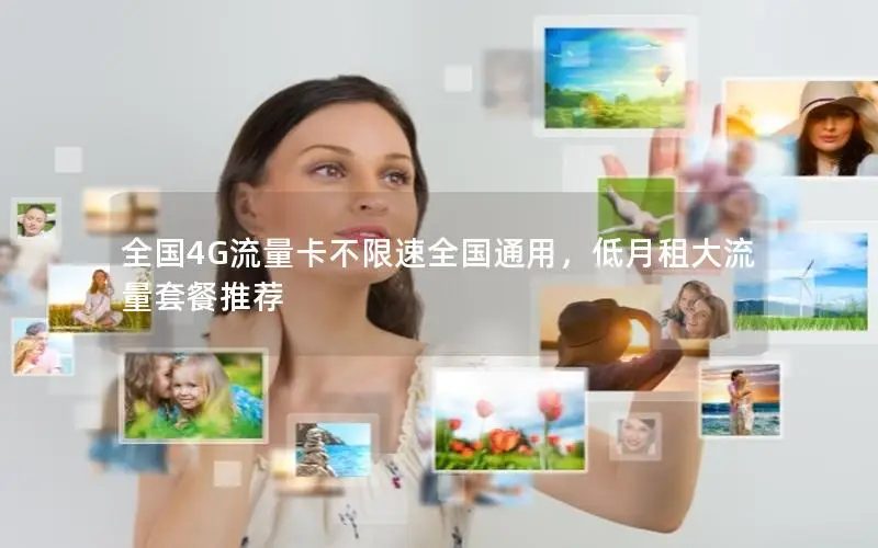 全国4G流量卡不限速全国通用，低月租大流量套餐推荐
