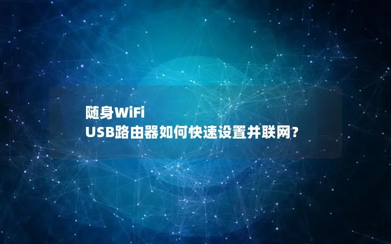 随身WiFi USB路由器如何快速设置并联网？
