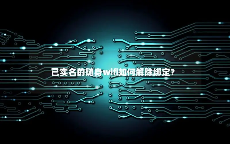 已实名的随身wifi如何解除绑定？