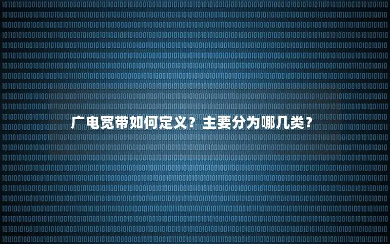 广电宽带如何定义？主要分为哪几类？