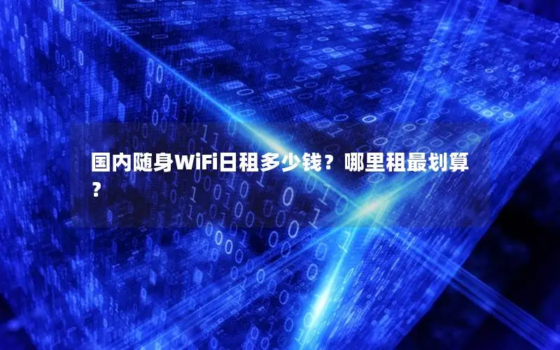 国内随身WiFi日租多少钱？哪里租最划算？
