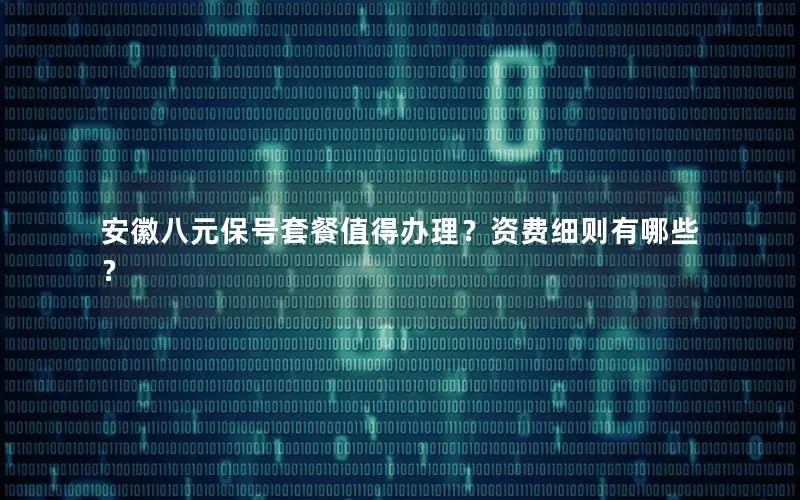 安徽八元保号套餐值得办理？资费细则有哪些？