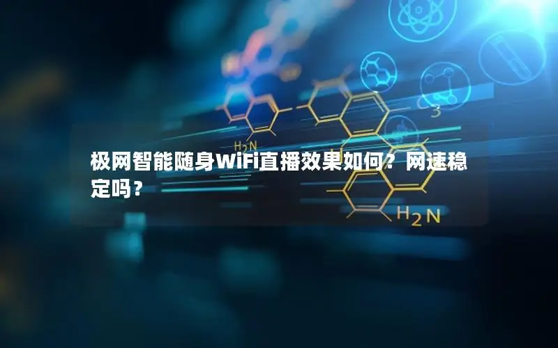 极网智能随身WiFi直播效果如何？网速稳定吗？