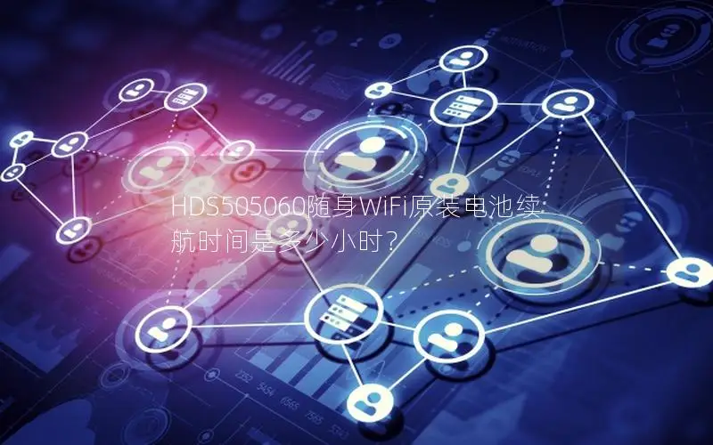 HDS505060随身WiFi原装电池续航时间是多少小时？