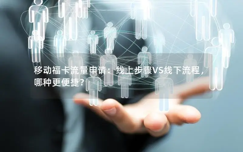 移动福卡流量申请：线上步骤VS线下流程，哪种更便捷？