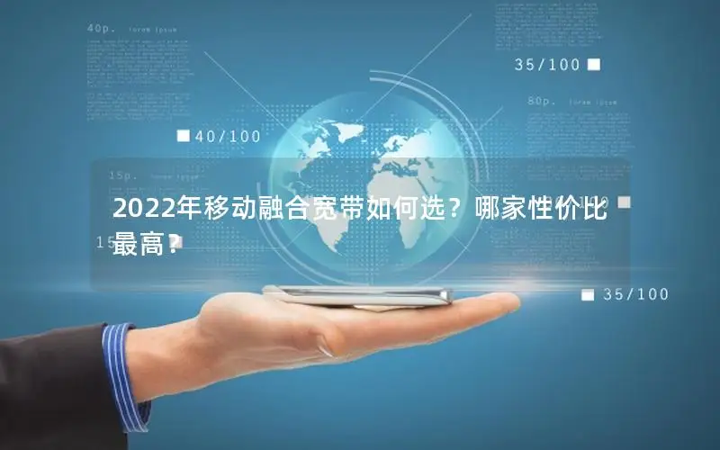 2022年移动融合宽带如何选？哪家性价比最高？