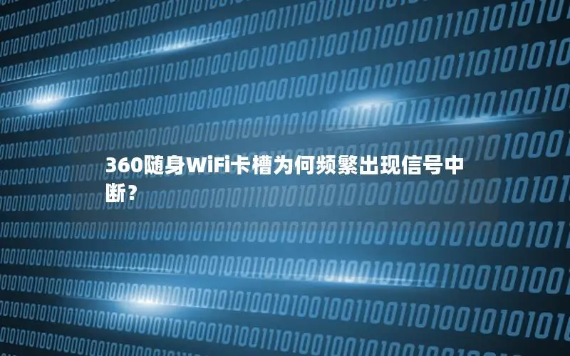 360随身WiFi卡槽为何频繁出现信号中断？