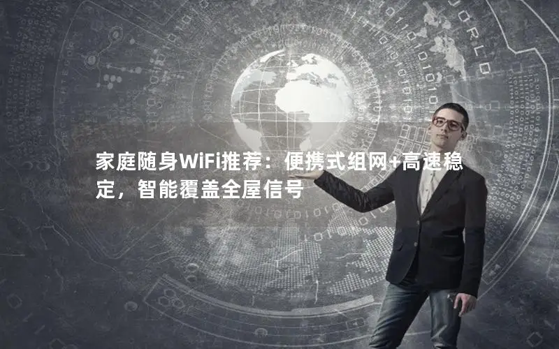 家庭随身WiFi推荐：便携式组网+高速稳定，智能覆盖全屋信号