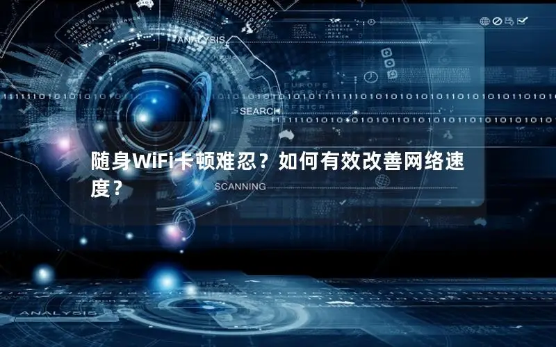 随身WiFi卡顿难忍？如何有效改善网络速度？