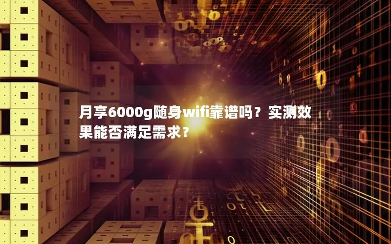 月享6000g随身wifi靠谱吗？实测效果能否满足需求？