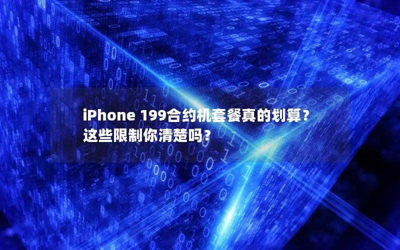 iPhone 199合约机套餐真的划算？这些限制你清楚吗？