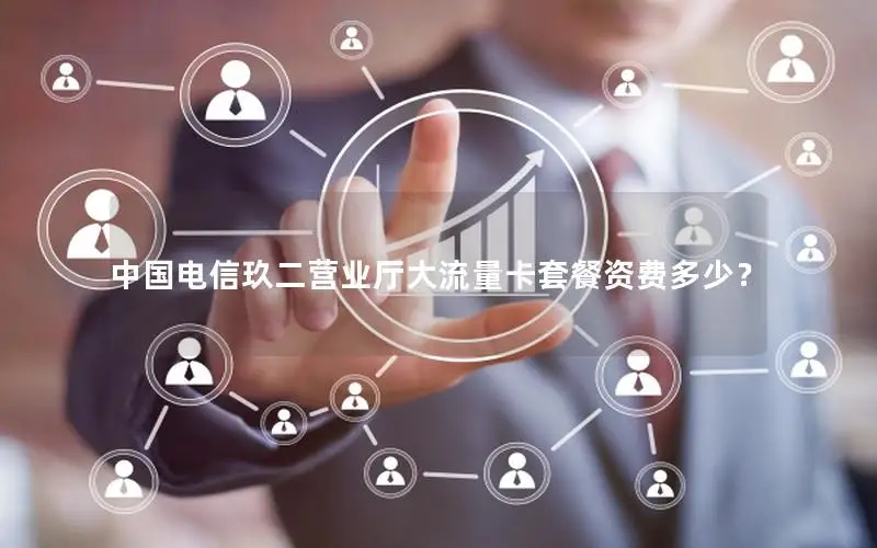 中国电信玖二营业厅大流量卡套餐资费多少？