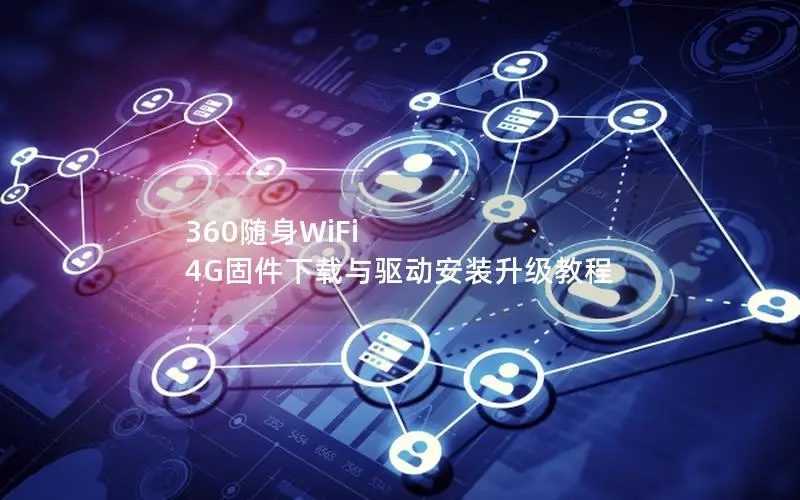 360随身WiFi 4G固件下载与驱动安装升级教程
