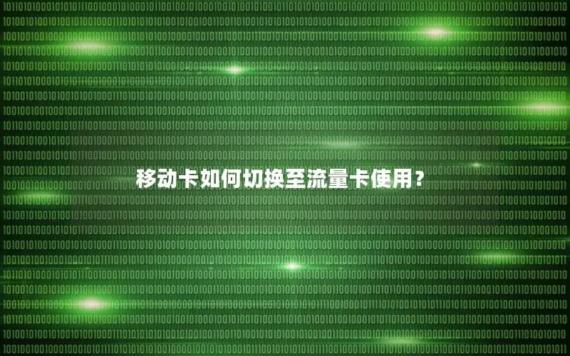 移动卡如何切换至流量卡使用？