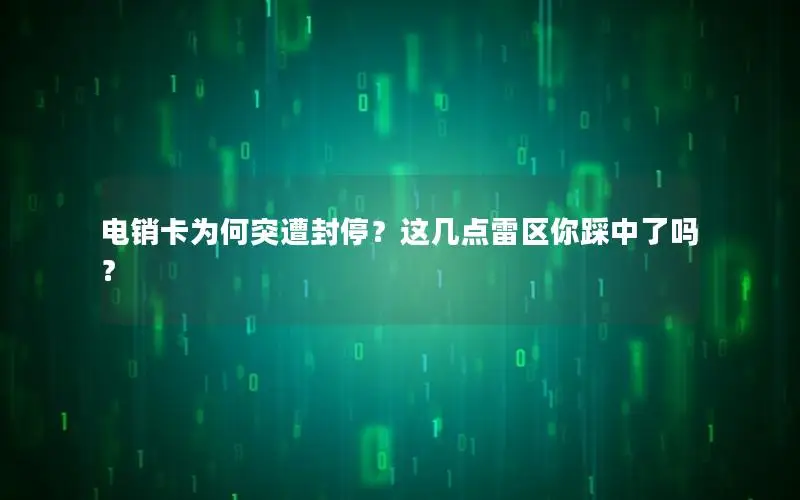 电销卡为何突遭封停？这几点雷区你踩中了吗？