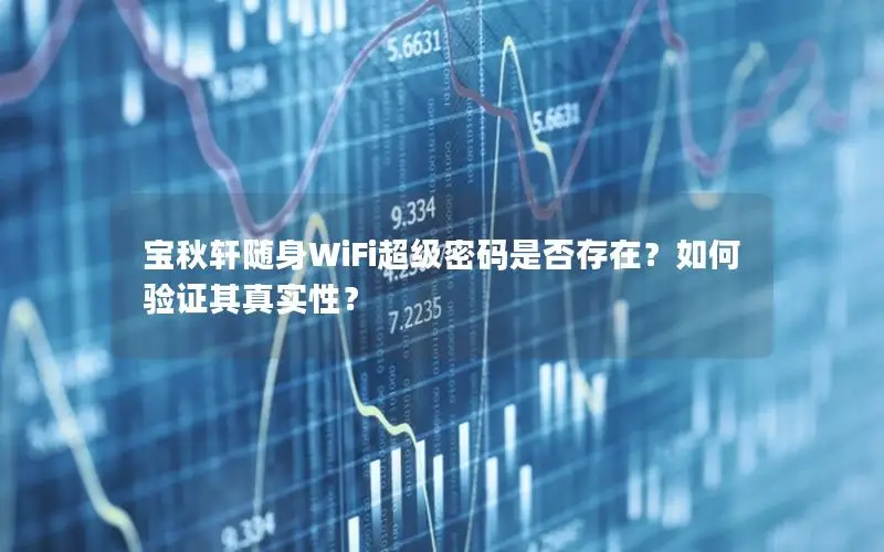 宝秋轩随身WiFi超级密码是否存在？如何验证其真实性？