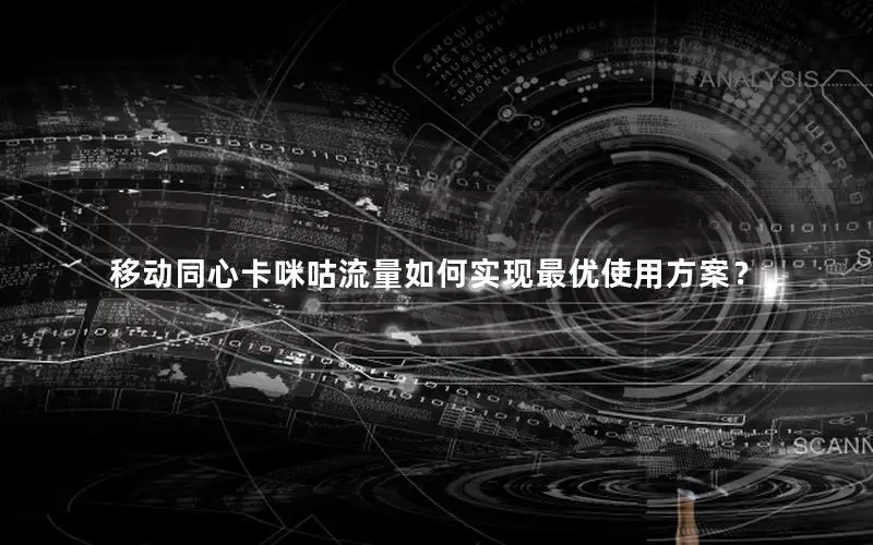 移动同心卡咪咕流量如何实现最优使用方案？