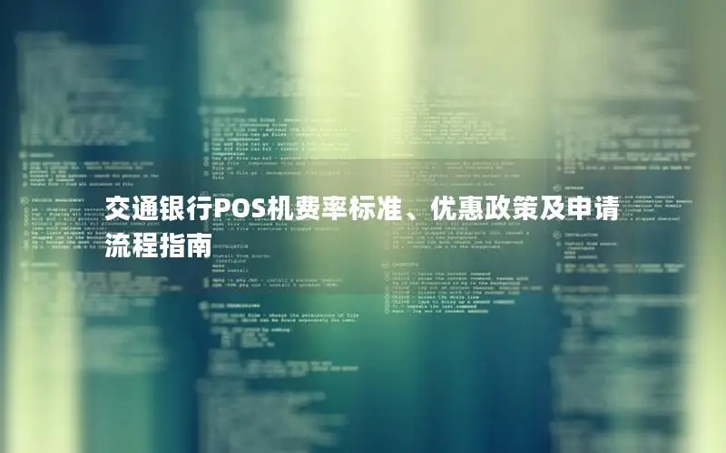 交通银行POS机费率标准、优惠政策及申请流程指南
