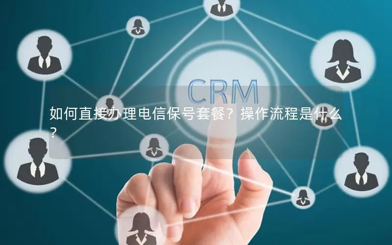 如何直接办理电信保号套餐？操作流程是什么？