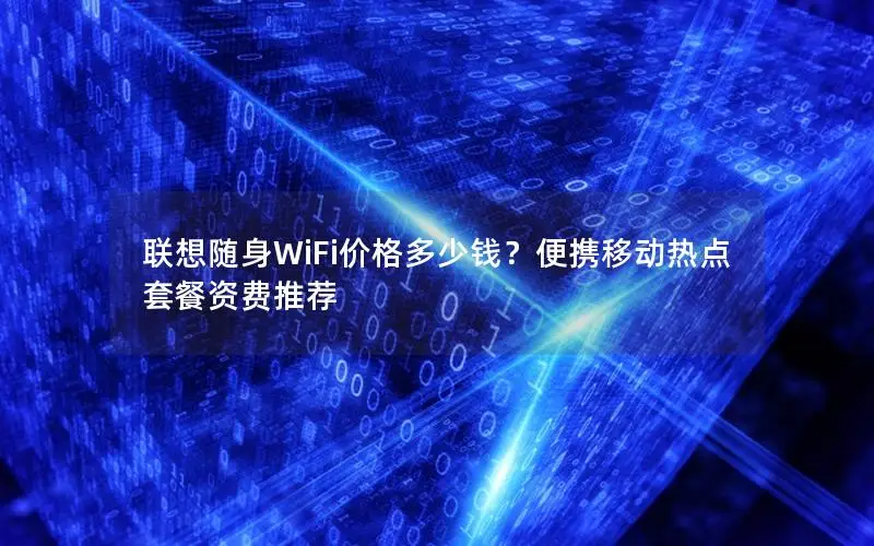 联想随身WiFi价格多少钱？便携移动热点套餐资费推荐