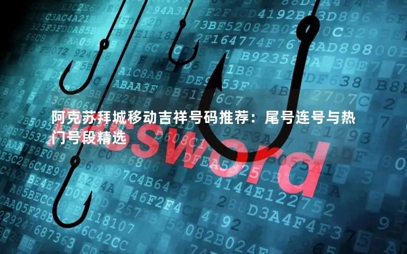 阿克苏拜城移动吉祥号码推荐：尾号连号与热门号段精选