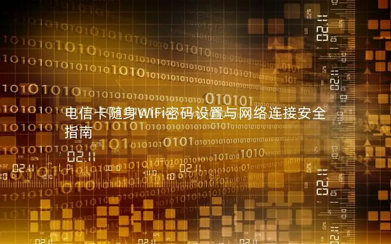 电信卡随身WiFi密码设置与网络连接安全指南