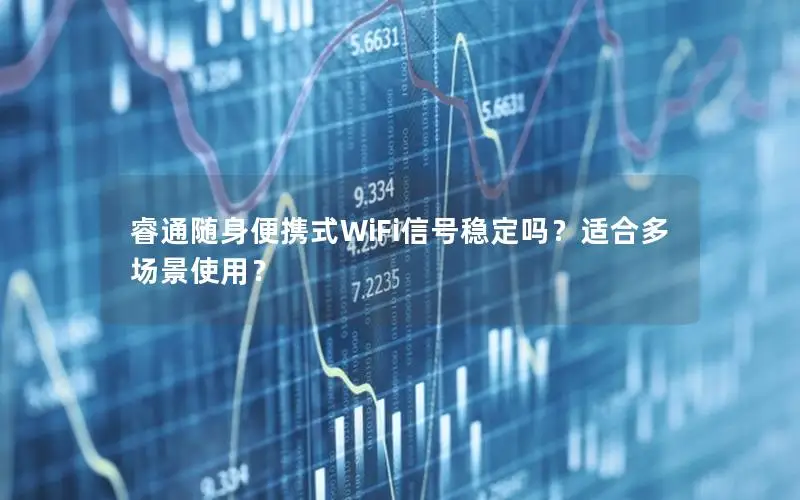 睿通随身便携式WiFi信号稳定吗？适合多场景使用？