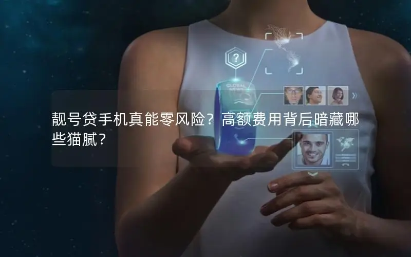 靓号贷手机真能零风险？高额费用背后暗藏哪些猫腻？