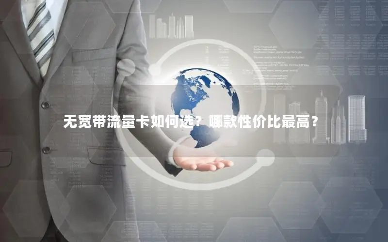 无宽带流量卡如何选？哪款性价比最高？