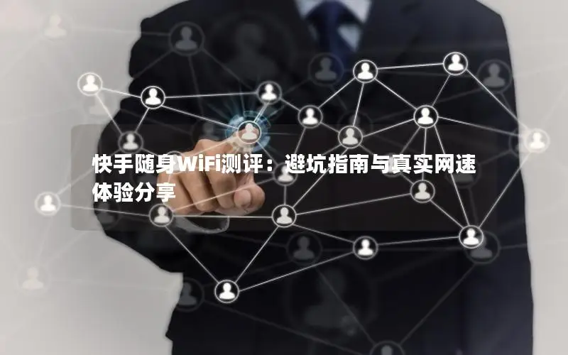 快手随身WiFi测评：避坑指南与真实网速体验分享