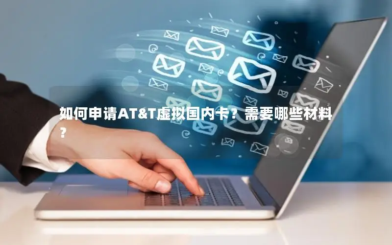 如何申请AT&T虚拟国内卡？需要哪些材料？