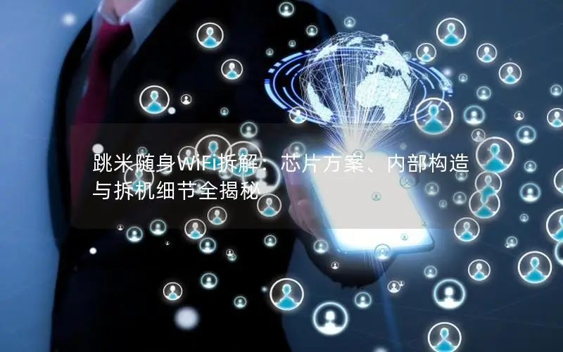 跳米随身WiFi拆解：芯片方案、内部构造与拆机细节全揭秘