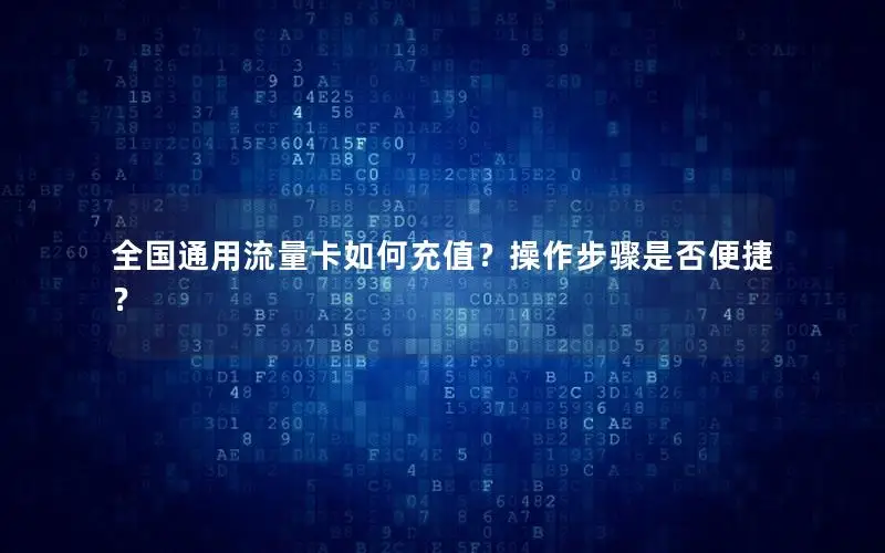 全国通用流量卡如何充值？操作步骤是否便捷？