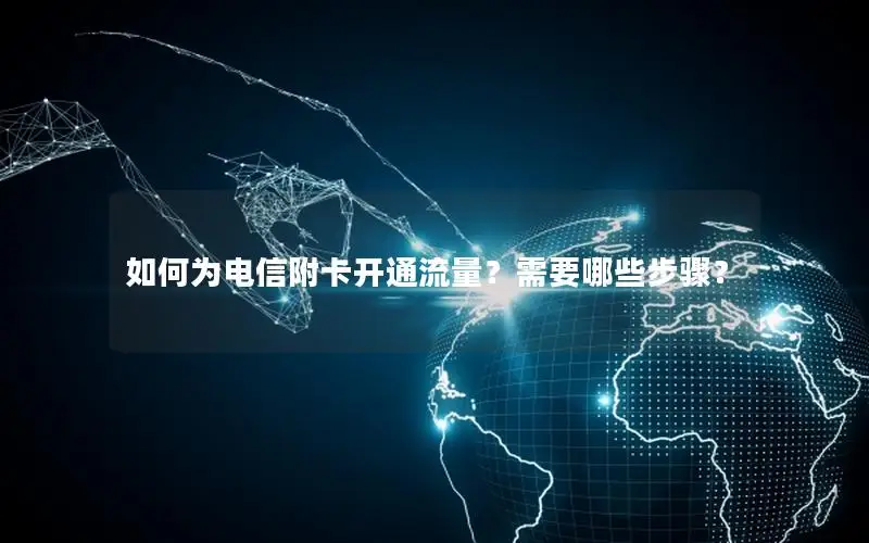 如何为电信附卡开通流量？需要哪些步骤？