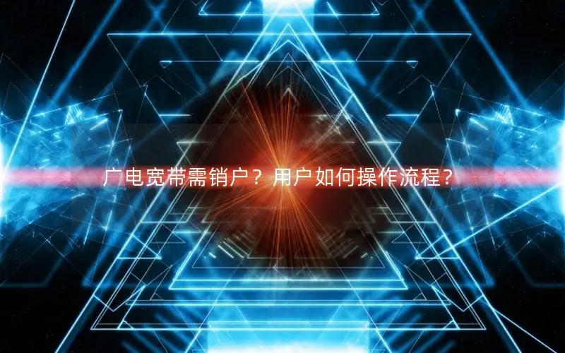 广电宽带需销户？用户如何操作流程？