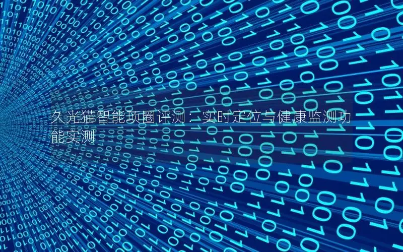 久光猫智能项圈评测：实时定位与健康监测功能实测
