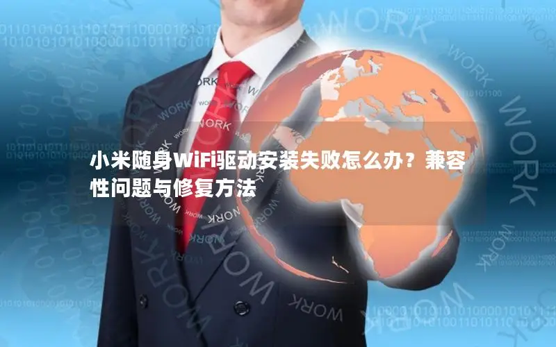 小米随身WiFi驱动安装失败怎么办？兼容性问题与修复方法
