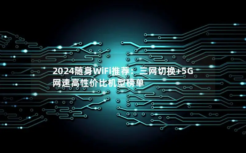 2024随身WiFi推荐：三网切换+5G网速高性价比机型榜单