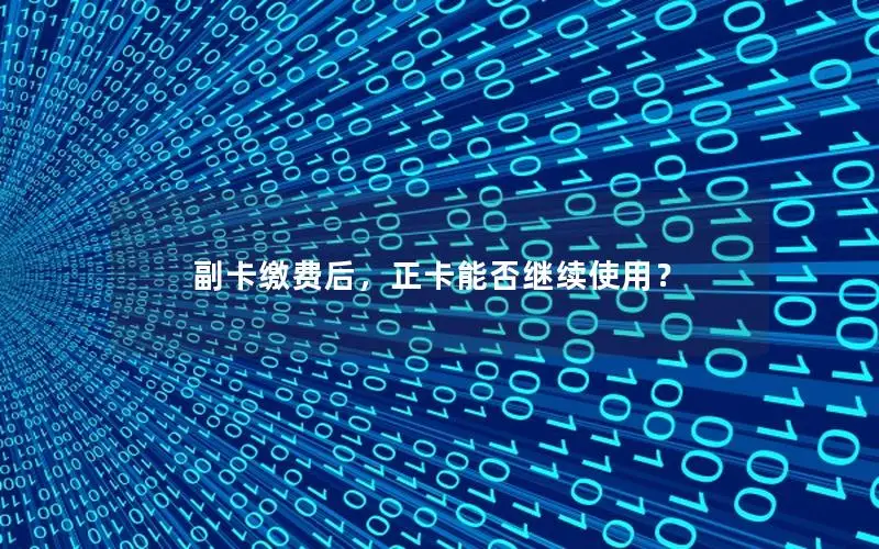 副卡缴费后，正卡能否继续使用？