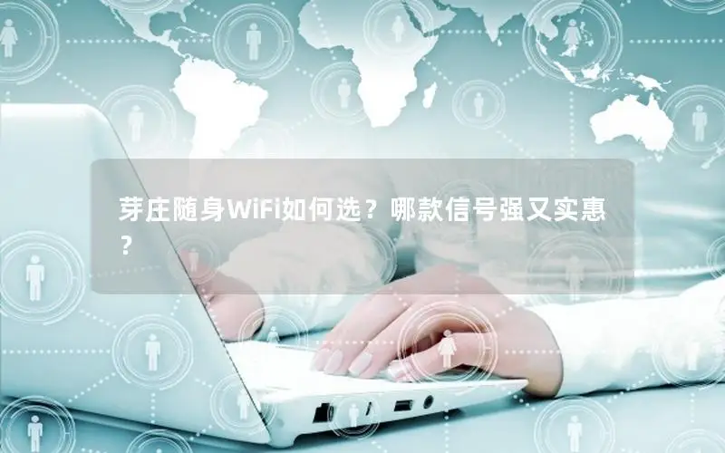 芽庄随身WiFi如何选？哪款信号强又实惠？