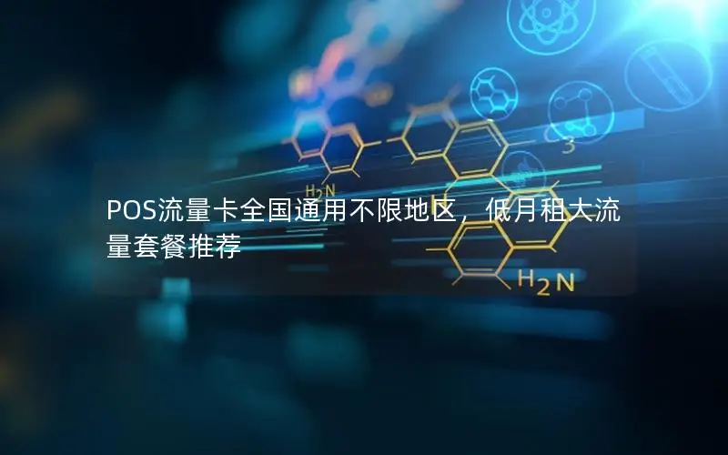POS流量卡全国通用不限地区，低月租大流量套餐推荐