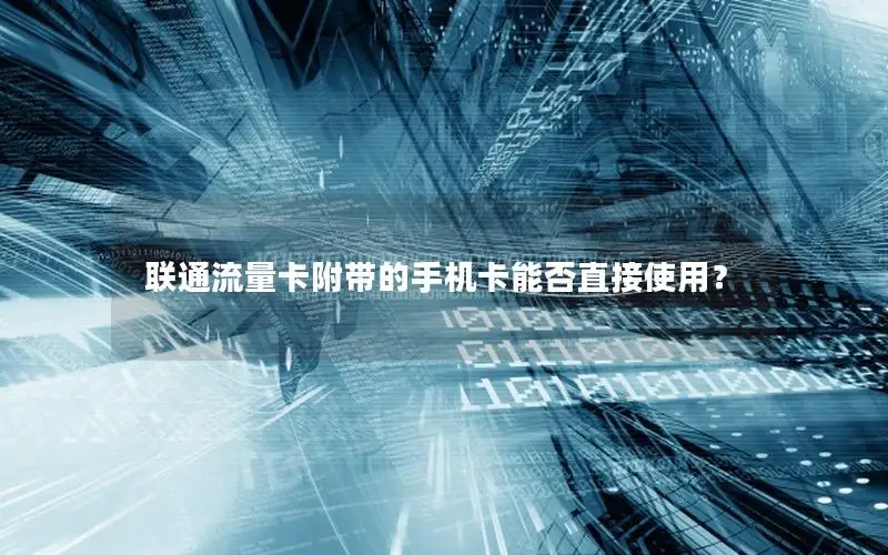 联通流量卡附带的手机卡能否直接使用？