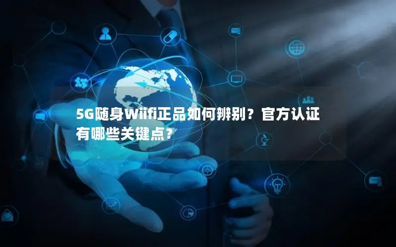 5G随身Wiifi正品如何辨别？官方认证有哪些关键点？