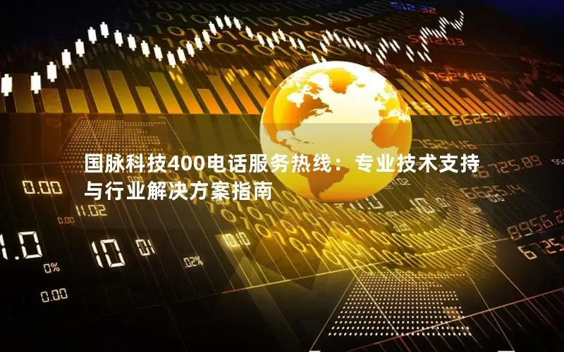 国脉科技400电话服务热线：专业技术支持与行业解决方案指南