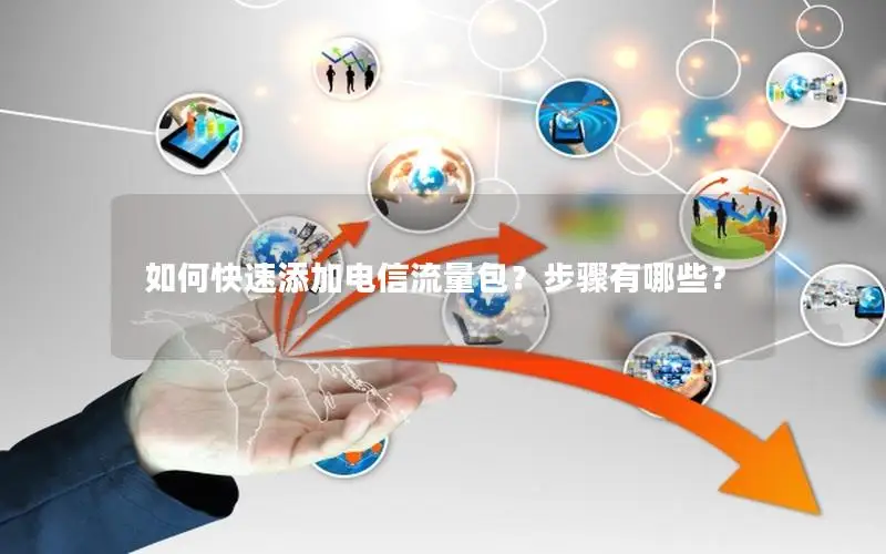如何快速添加电信流量包？步骤有哪些？