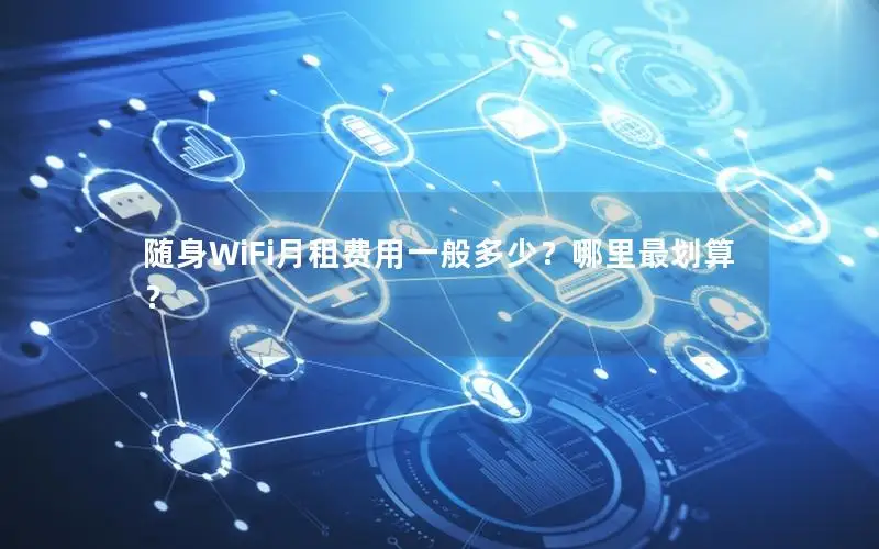 随身WiFi月租费用一般多少？哪里最划算？