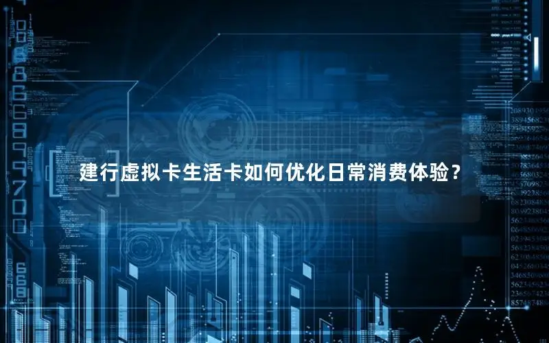 建行虚拟卡生活卡如何优化日常消费体验？