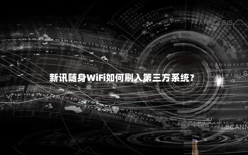 新讯随身WiFi如何刷入第三方系统？
